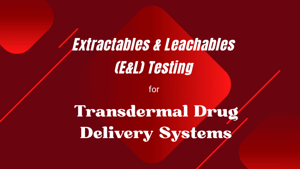 Extractables & Leachables (E&L) Testing for Transdermal
