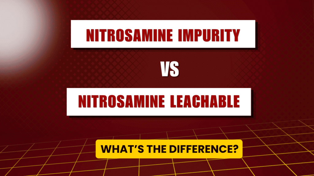 Nitrosamine Impurity vs Nitrosamine Leachable Difference