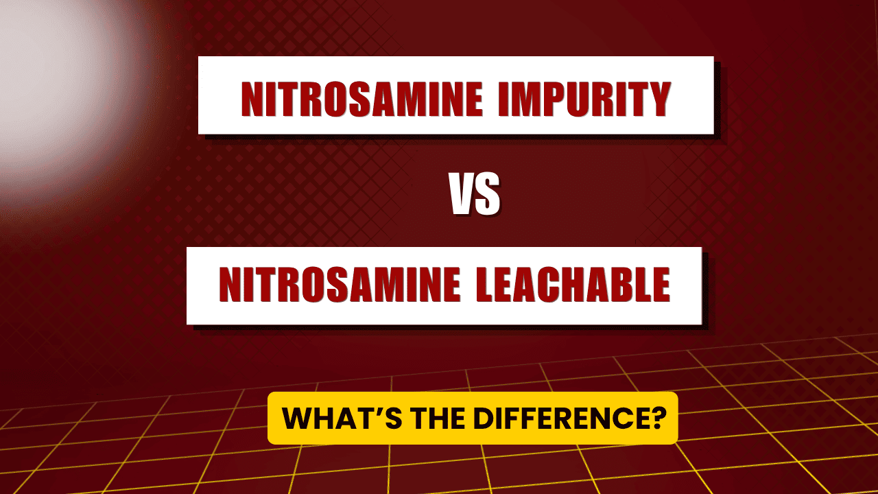 Nitrosamine Impurity vs Nitrosamine Leachable Difference