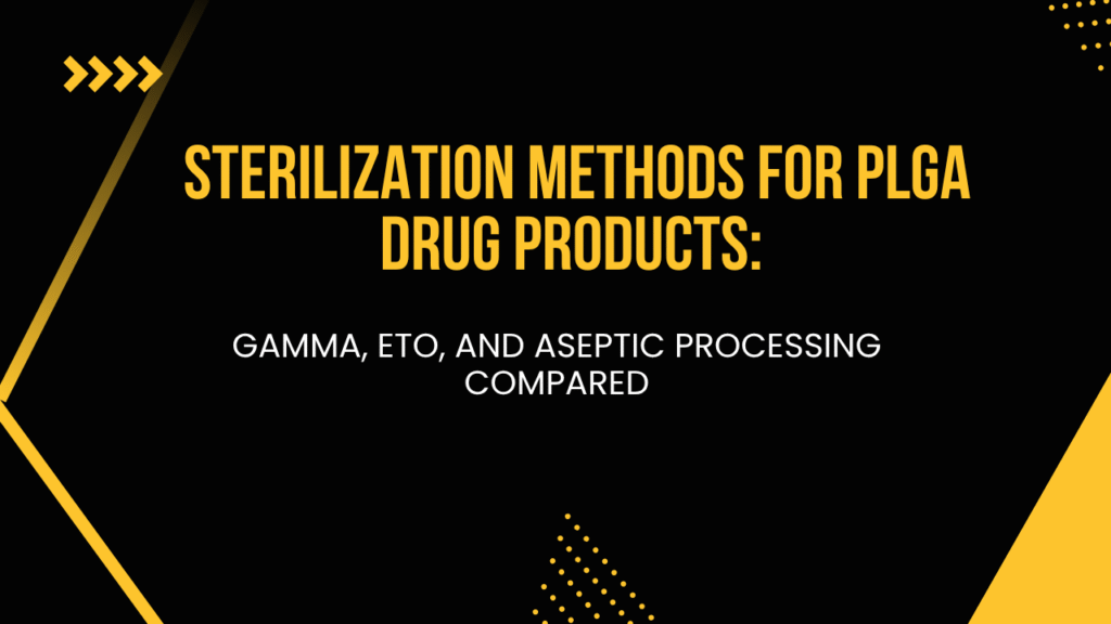 Sterilization Methods for PLGA Drug Products: Gamma, EtO, and Aseptic Processing Compared
