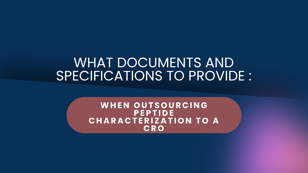 What Documents and Specifications to Provide When Outsourcing Peptide Characterization to a CRO