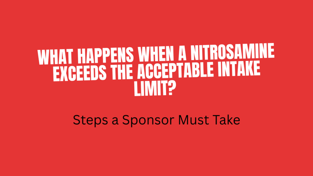 What Happens When a Nitrosamine Exceeds the Acceptable Intake Limit? Steps a Sponsor Must TakeWhat Happens When a Nitrosamine Exceeds the Acceptable Intake Limit? Steps a Sponsor Must Take