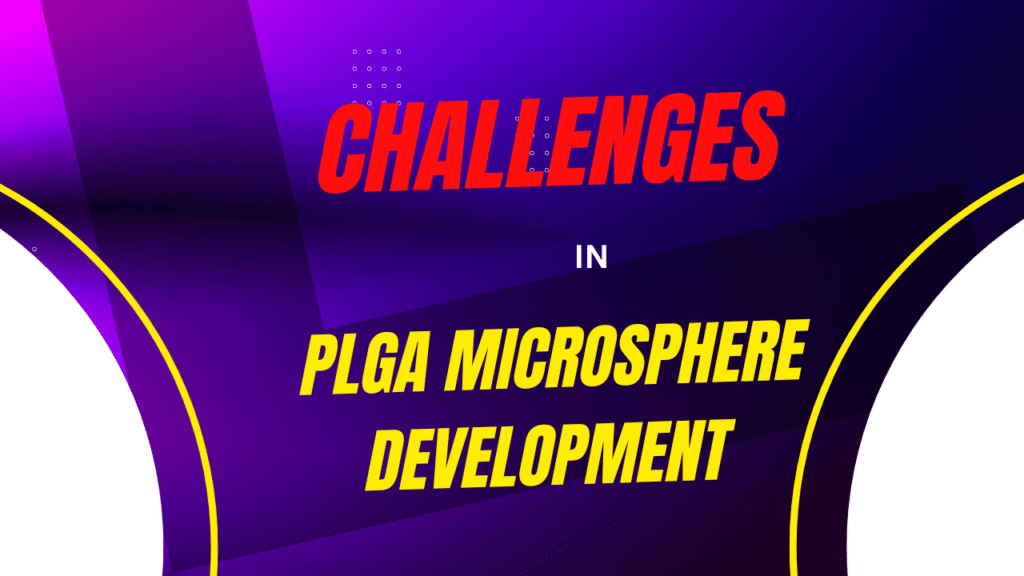 Challenges in PLGA Microsphere Development