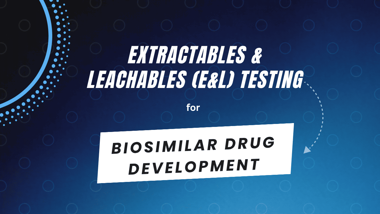 Extractables & Leachables (E&L) Testing for Biosimilar Drug Development