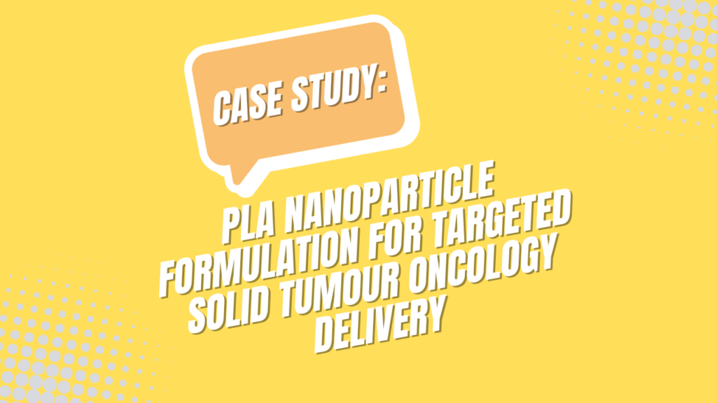 Case Study: PLA Nanoparticle Formulation for Targeted Solid Tumour Oncology Delivery