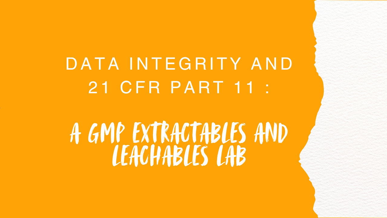Data Integrity and 21 CFR Part 11 in a GMP Extractables and Leachables Lab