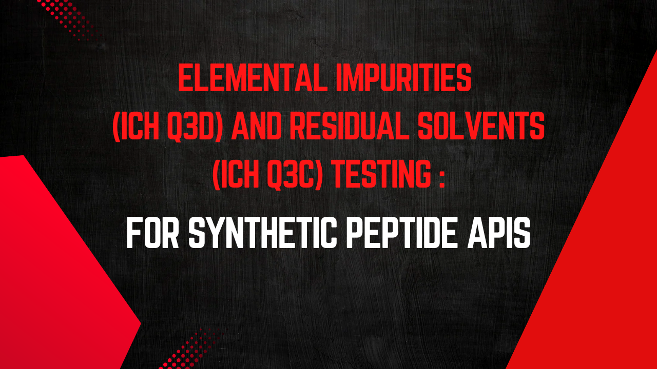 Elemental Impurities (ICH Q3D) and Residual Solvents (ICH Q3C) Testing for Synthetic Peptide APIs