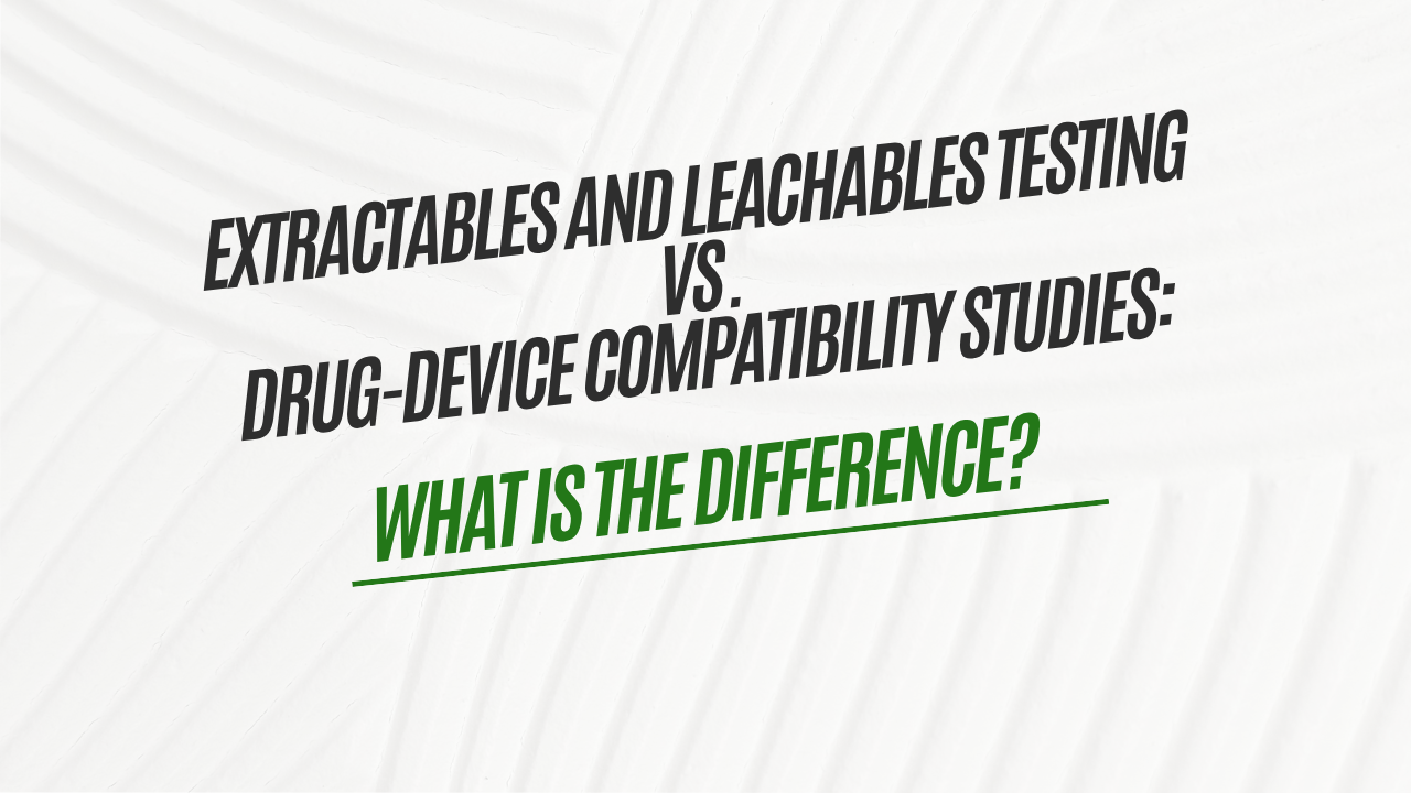 Extractables and Leachables (E&L) Testing vs. Drug-Device Compatibility Studies: What Is the Difference?