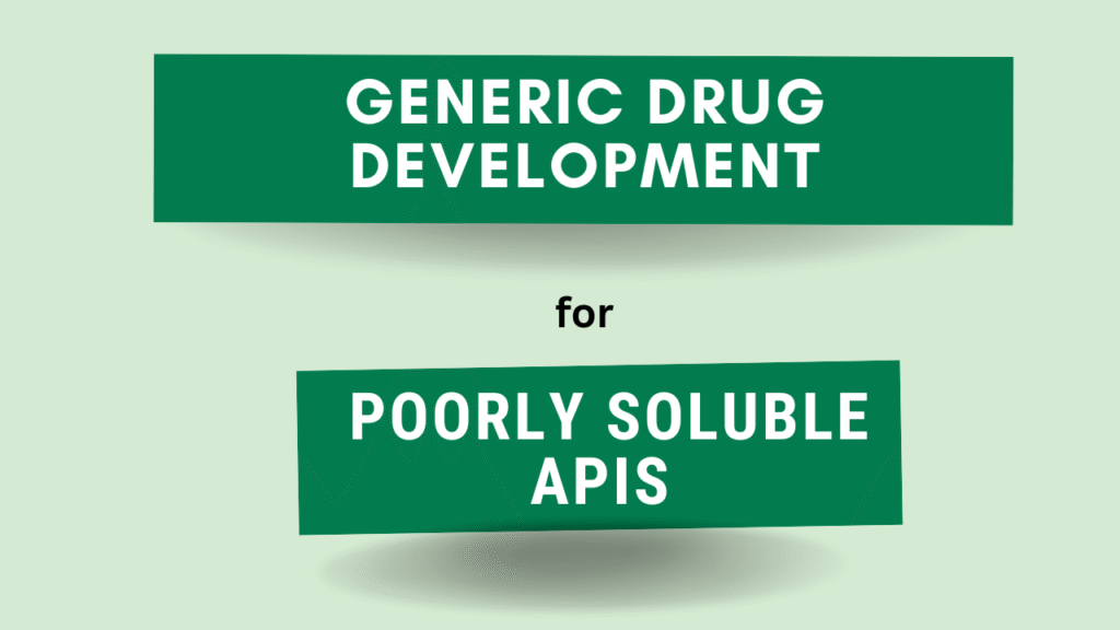 Generic Drug Development for Poorly Soluble APIs