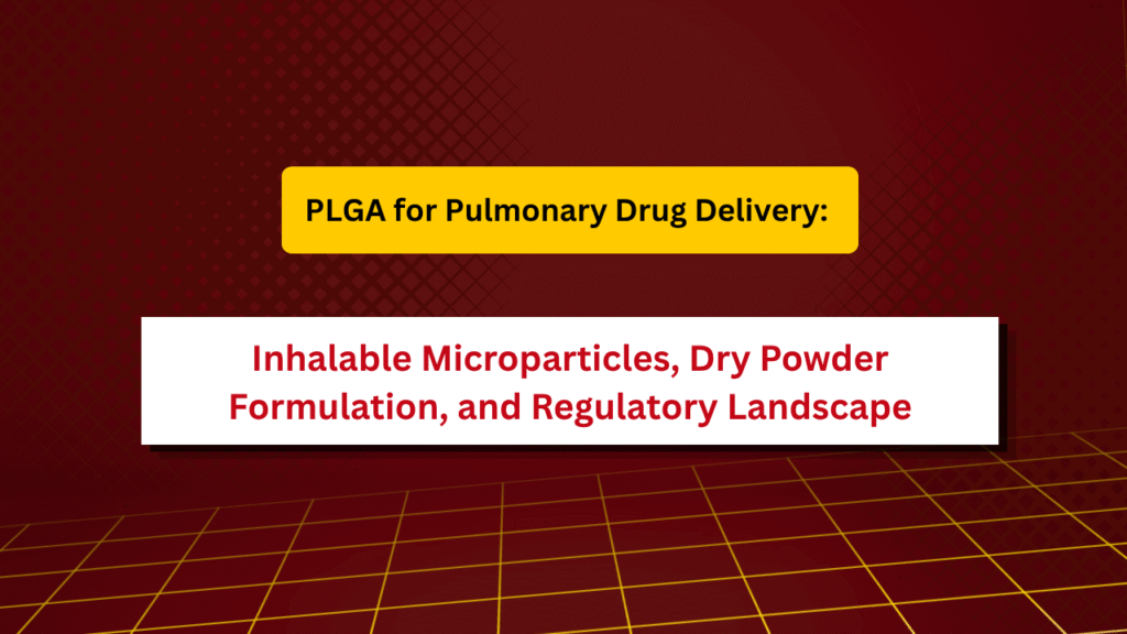 PLGA for Pulmonary Drug Delivery: Inhalable Microparticles, Dry Powder Formulation, and Regulatory Landscape