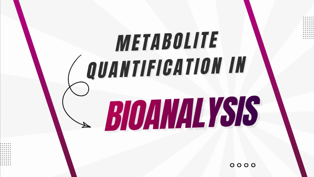 Metabolite Quantification in Bioanalysis