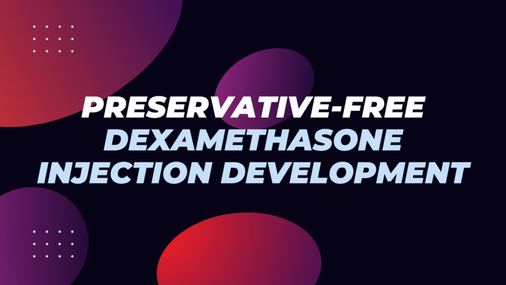 Preservative-Free Dexamethasone Injection Development