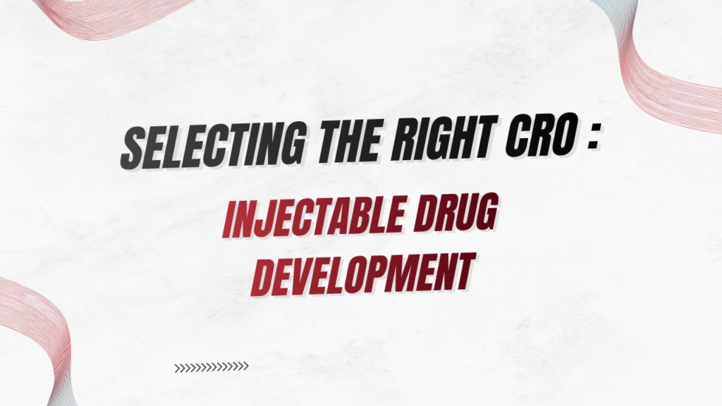 Selecting the Right CRO for Injectable Drug Development