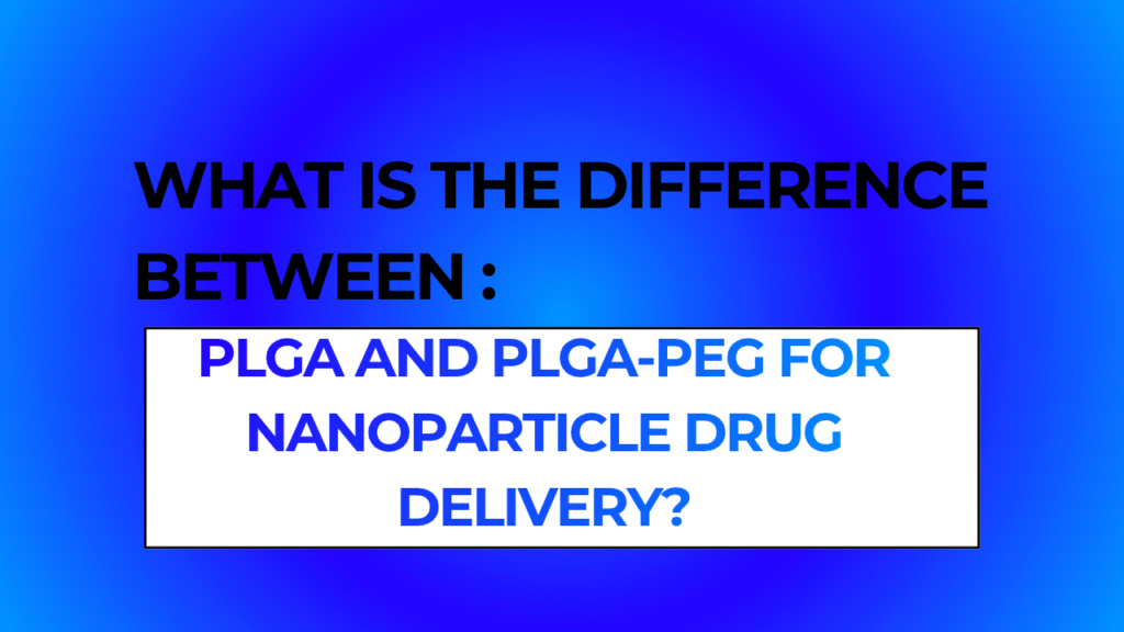 What Is the Difference Between PLGA and PLGA-PEG for Nanoparticle Drug Delivery?