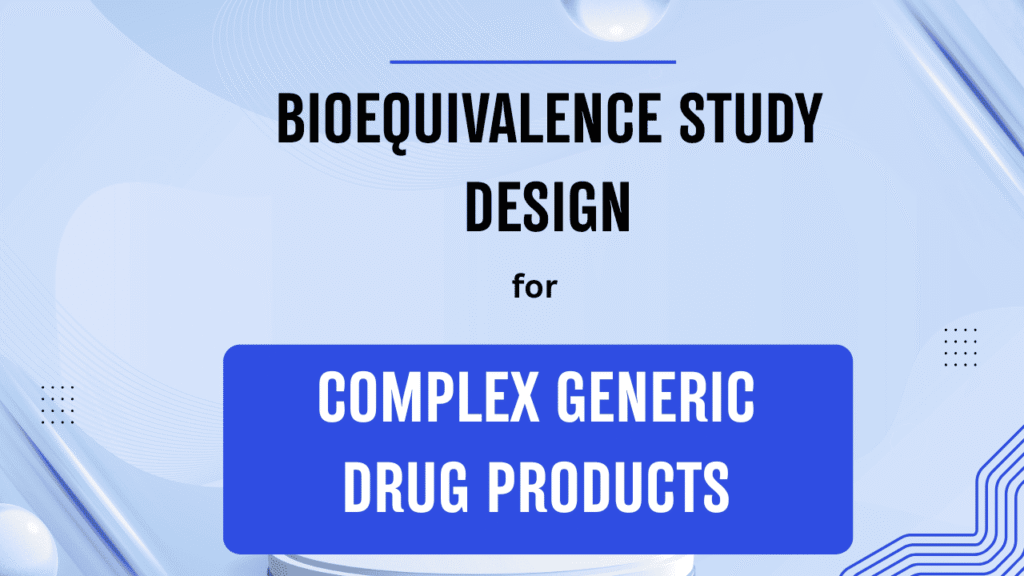 Bioequivalence Study Design for Complex Generic Drug Products