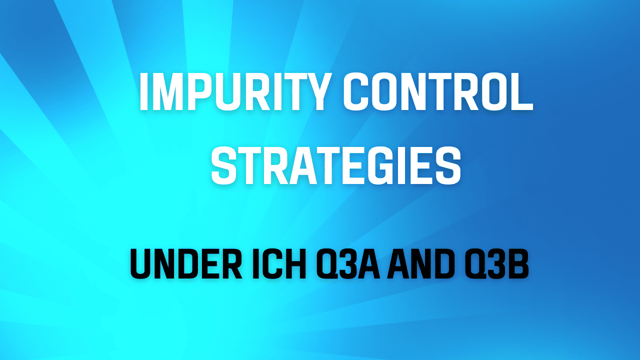 Impurity Control Strategies Under ICH Q3A and Q3B