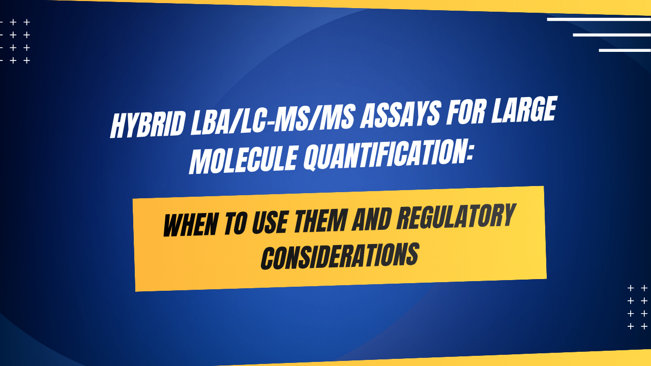 Hybrid LBA/LC-MS/MS Assays for Large Molecule Quantification: When to Use Them and Regulatory Considerations