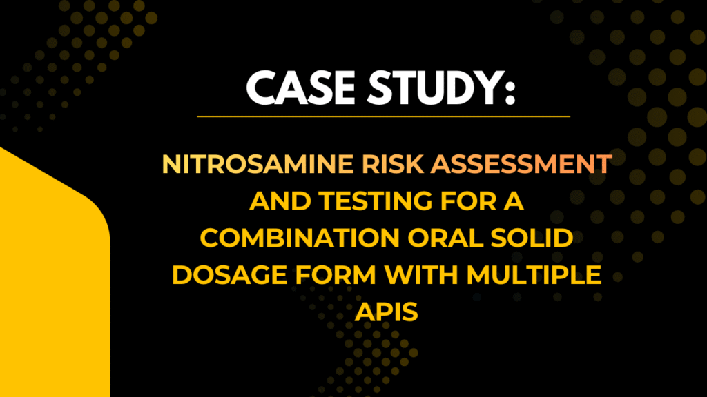 Case Study: Nitrosamine Risk Assessment and Testing for a Combination Oral Solid Dosage Form with Multiple APIs