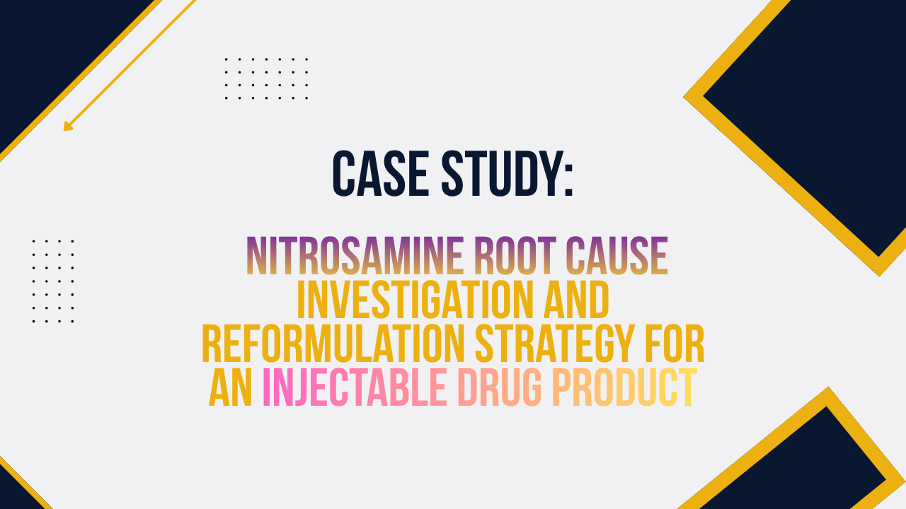 Case Study: Nitrosamine Root Cause Investigation and Reformulation Strategy for an Injectable Drug Product