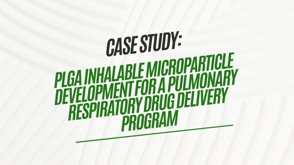 Case Study PLGA Inhalable Microparticle Development for a Pulmonary Respiratory Drug Delivery Program Case Study: PLGA Inhalable Microparticle Development for a Pulmonary Respiratory Drug Delivery Program