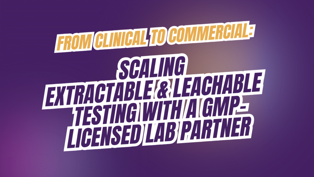 From Clinical to Commercial: Scaling E&L Testing with a GMP-Licensed Lab Partner