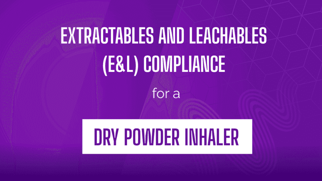 Extractables and Leachables (E&L) Compliance for a Dry Powder Inhaler