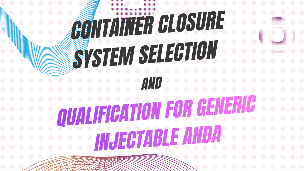 Container Closure System Selection and Qualification