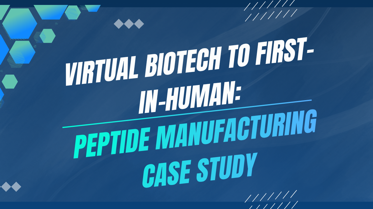 Case Study: Supporting a Virtual Biotech Through First-in-Human Peptide Drug Manufacturing