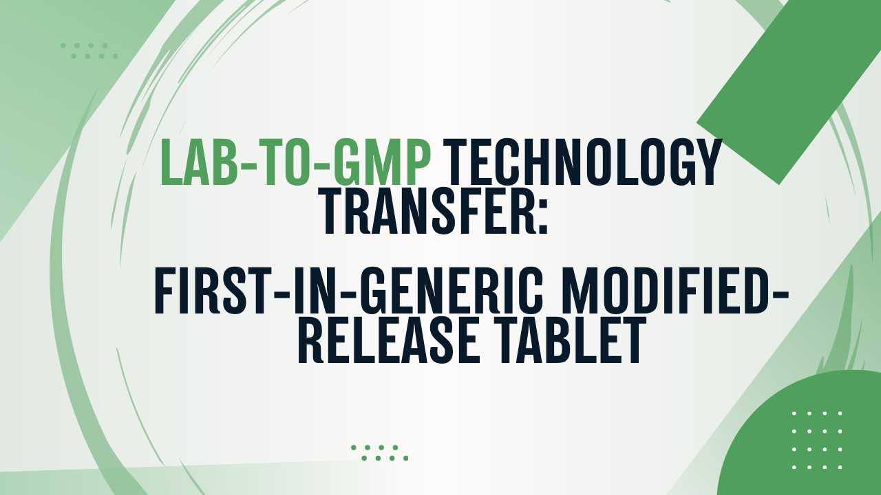 Case Study: Technology Transfer from University Lab to GMP CDMO for a First-in-Generic Modified-Release Tablet