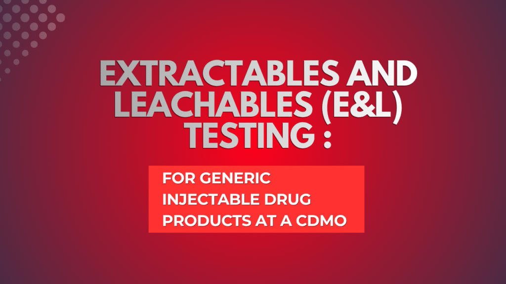 Extractables and Leachables (E&L) Testing for Generic Injectable Drug Products at a CDMO