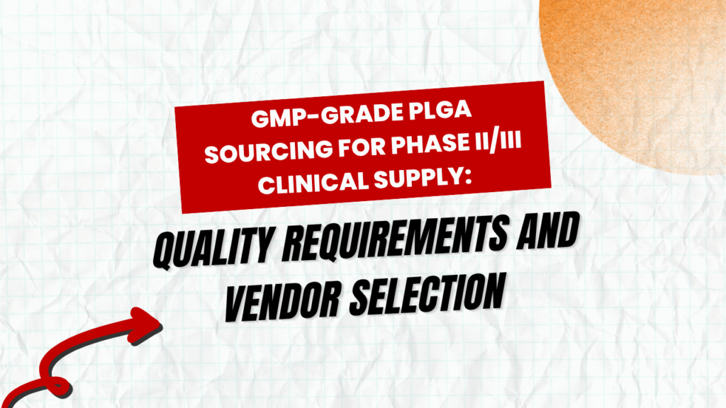 GMP-Grade PLGA Sourcing for Phase II/III Clinical Supply: Quality Requirements and Vendor Selection