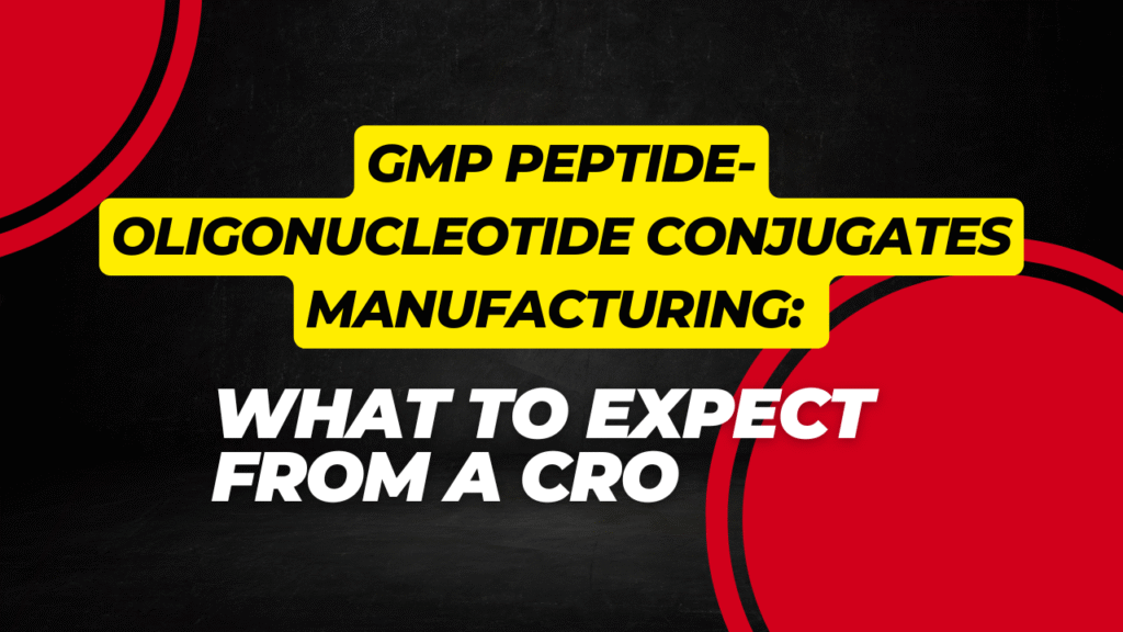 GMP Manufacturing of Peptide-Oligonucleotide Conjugates What to Expect from a CRO GMP Manufacturing of Peptide-Oligonucleotide Conjugates: What to Expect from a CRO