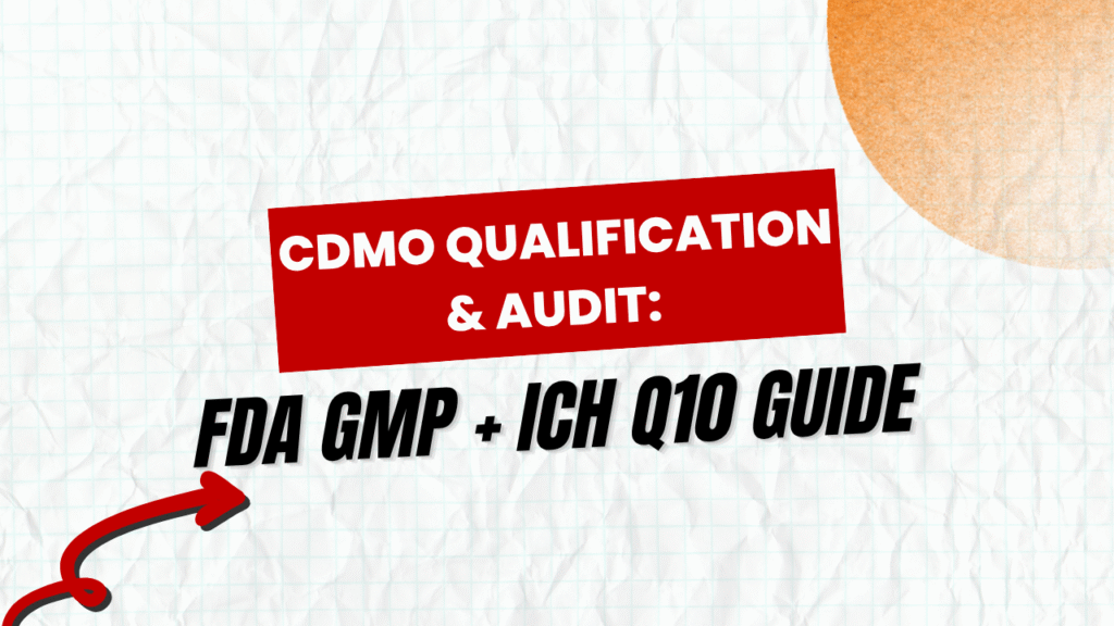 How to Qualify and Audit a CDMO Under FDA GMP and ICH Q10 Requirements