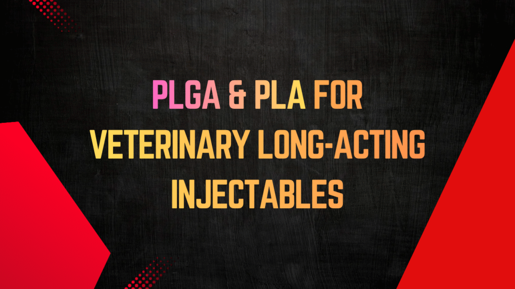 PLGA and PLA for Veterinary Long-Acting Injectable Drug Development: Regulatory and Formulation Considerations