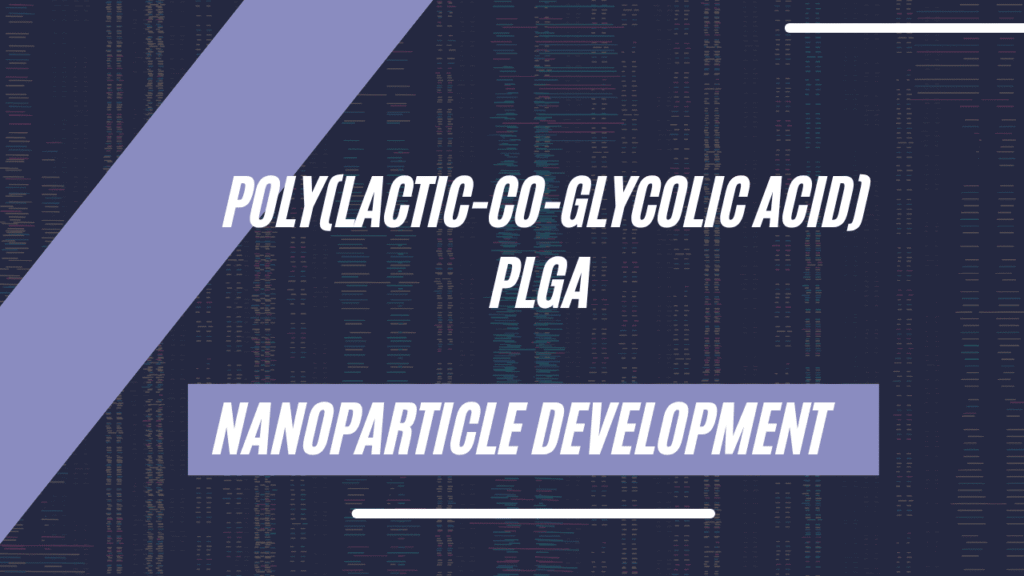 Poly(lactic-co-glycolic acid) PLGA Nanoparticle Development