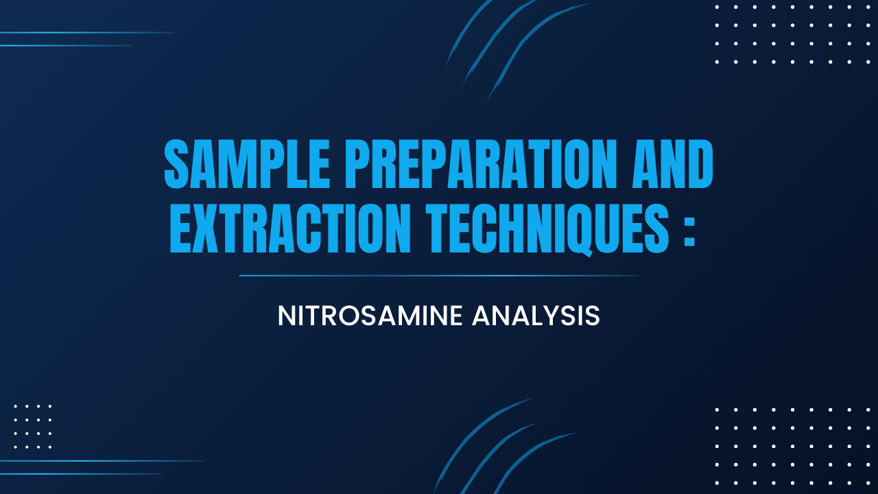 Sample Preparation and Extraction Techniques for Nitrosamine Analysis: SPE, LLE, and Headspace Methods