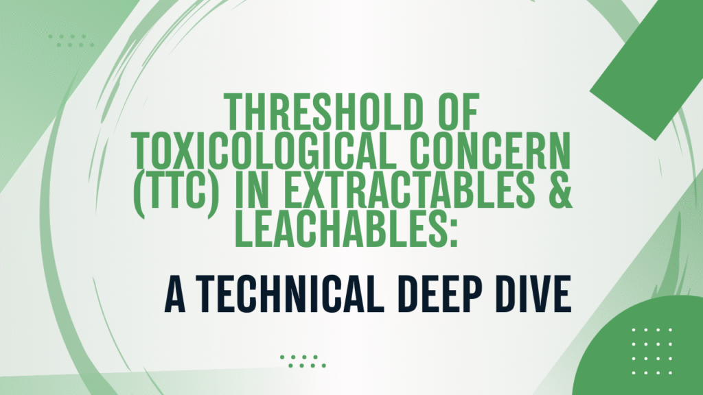 Threshold of Toxicological Concern (TTC) in E&L Safety Assessment: A Technical Deep Dive