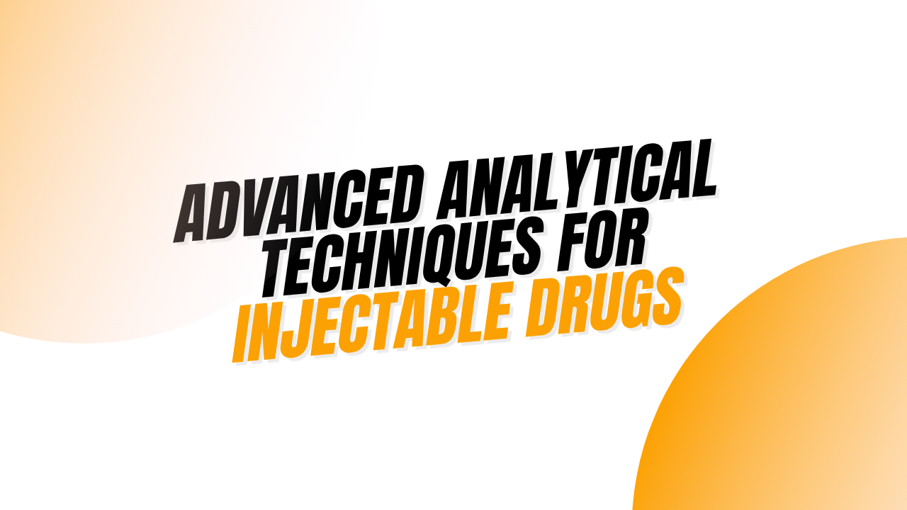 Advanced Analytical Techniques for Injectable Drugs