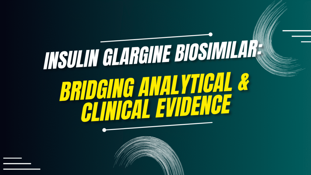 Case Study: PK Comparability Study Design for an Insulin Glargine Biosimilar — Bridging Analytical and Clinical Evidence