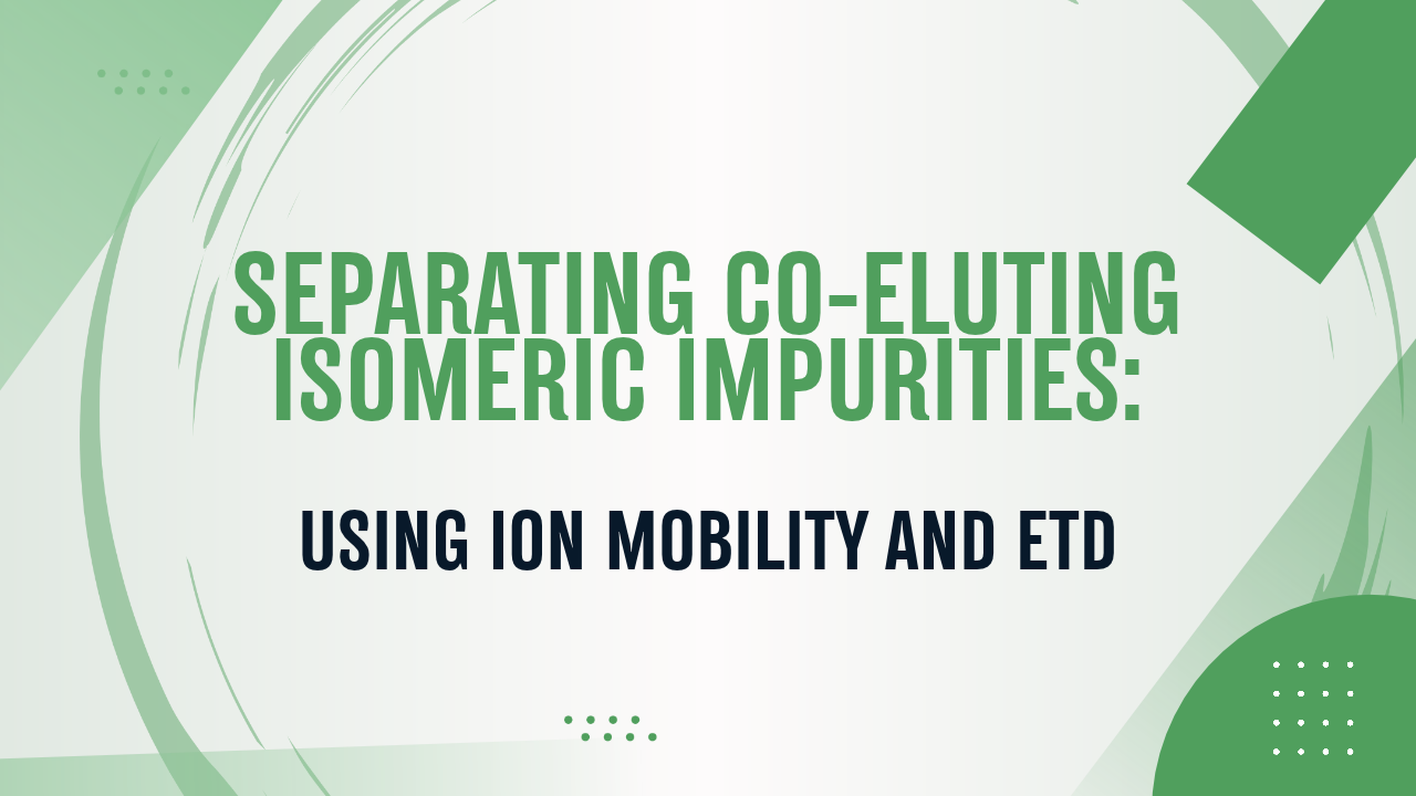 Case Study: Separating Co-Eluting Isomeric Impurities in a Synthetic Peptide Using Ion Mobility and ETD