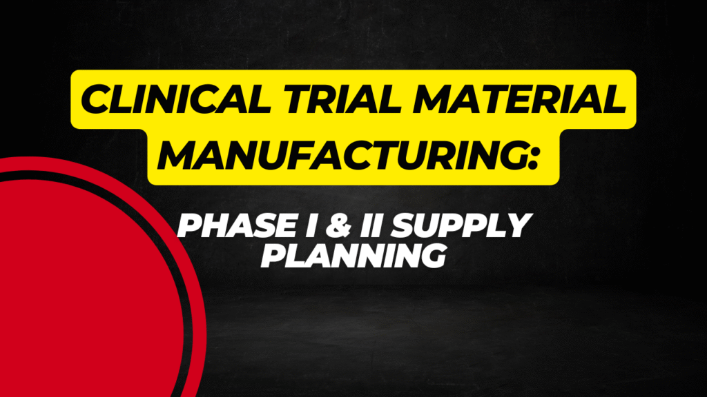 Clinical Trial Material Manufacturing at a CDMO: Phase I and II Supply Planning