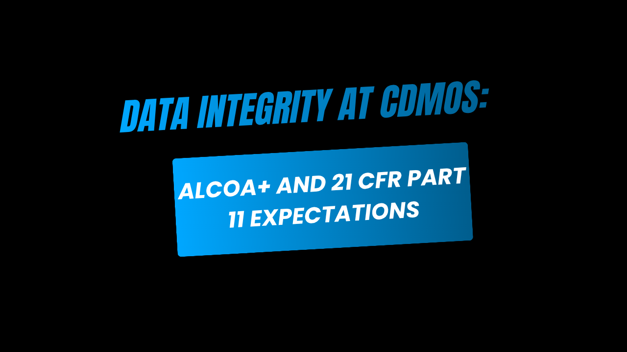 Data Integrity at CDMOs: ALCOA+ Principles and 21 CFR Part 11 Expectations