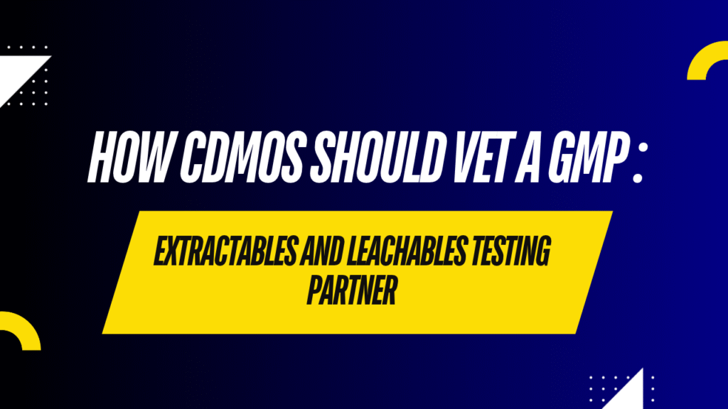 How CDMOs Should Vet a GMP Extractables and Leachables Testing Partner