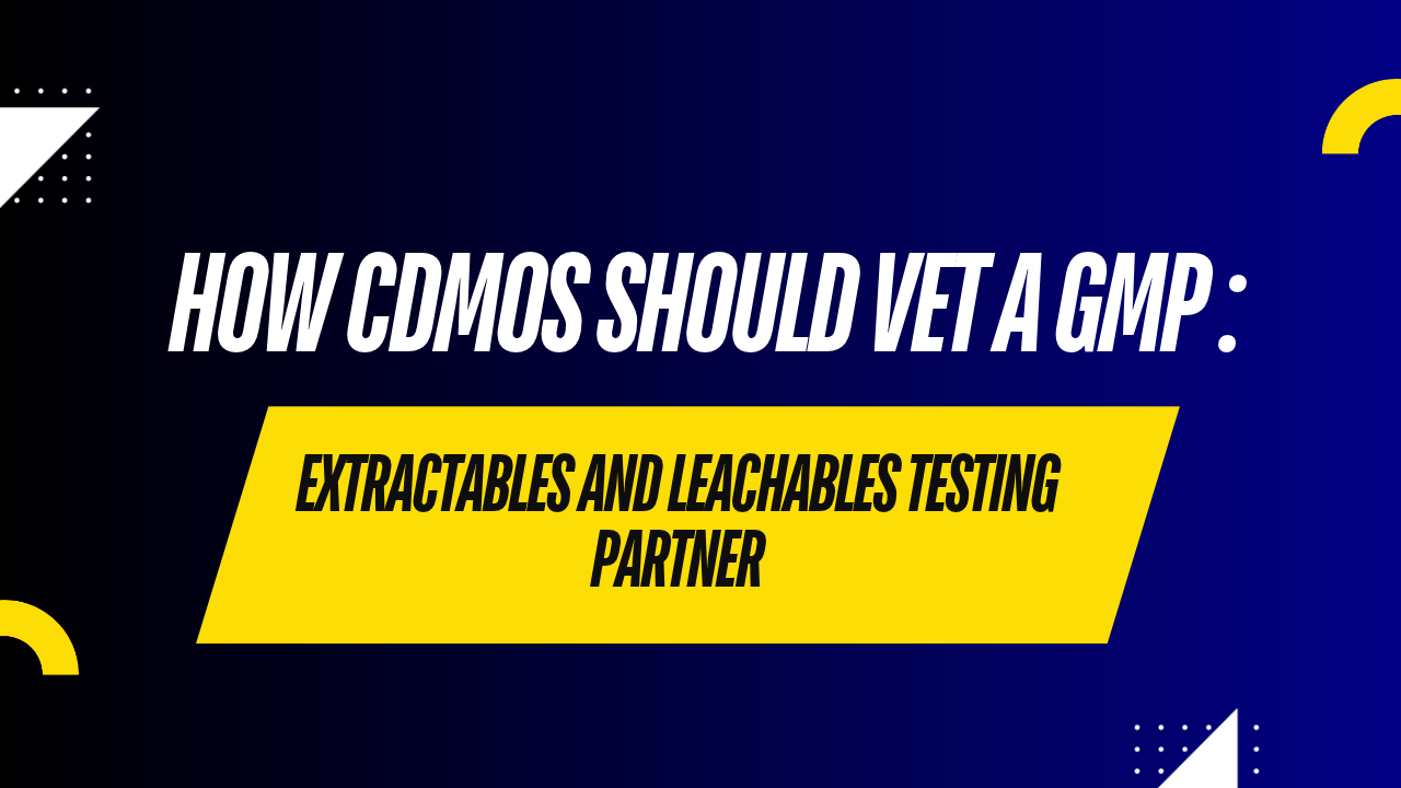 How CDMOs Should Vet a GMP Extractables and Leachables Testing Partner