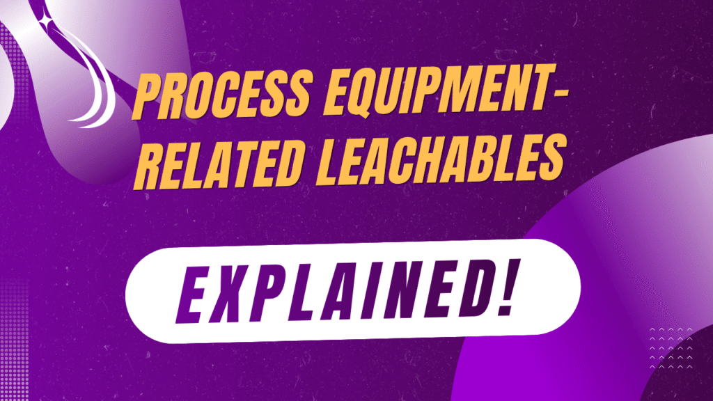 Process Equipment-Related Leachables (PERLs)